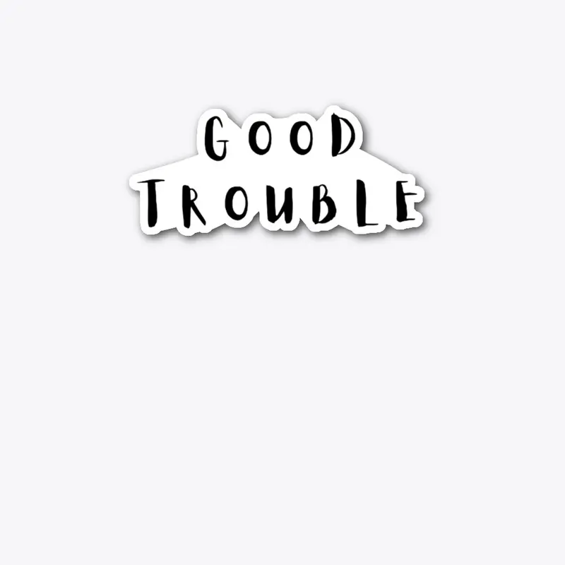 GOOD TROUBLE